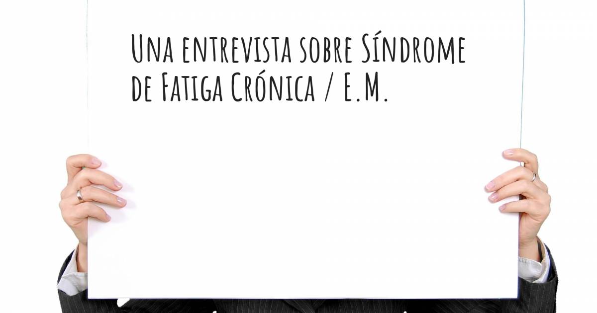 Una entrevista sobre Síndrome de Fatiga Crónica / E.M. .