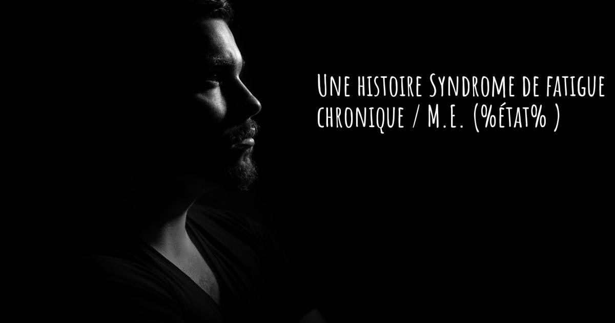 Histoire au sujet de Syndrome de fatigue chronique / M.E. .