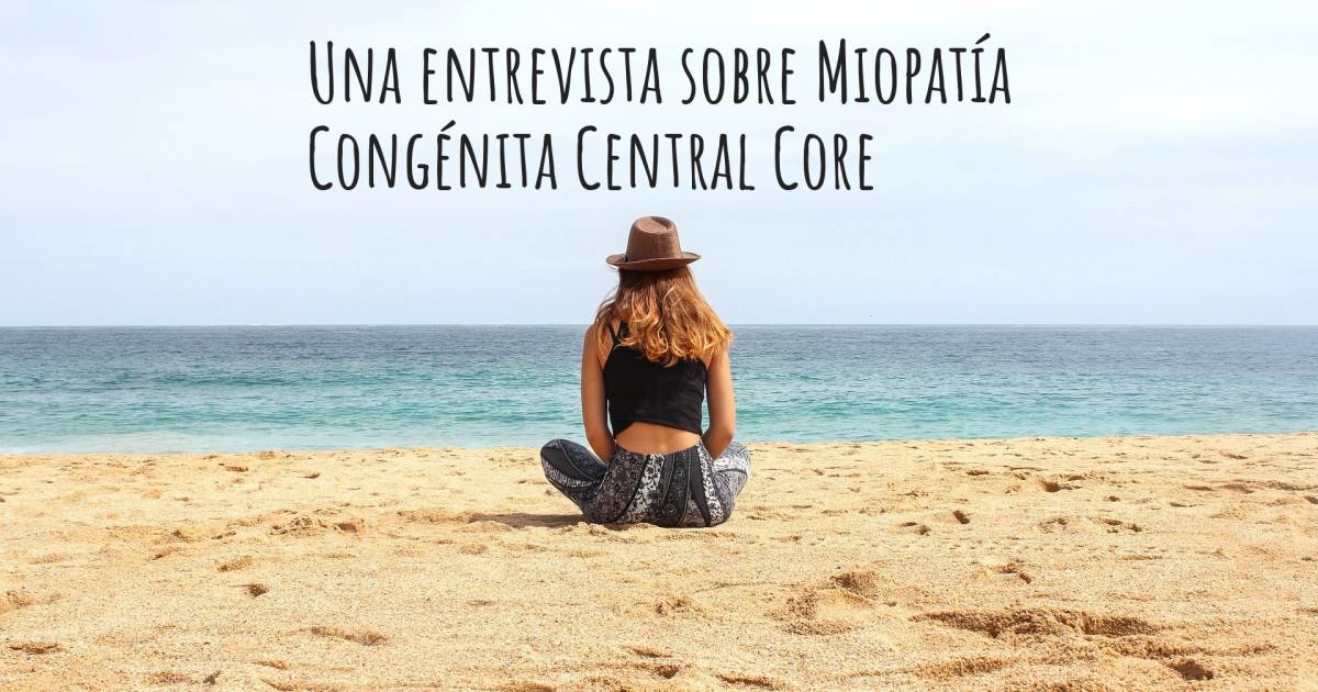 Una entrevista sobre Miopatía Congénita Central Core .