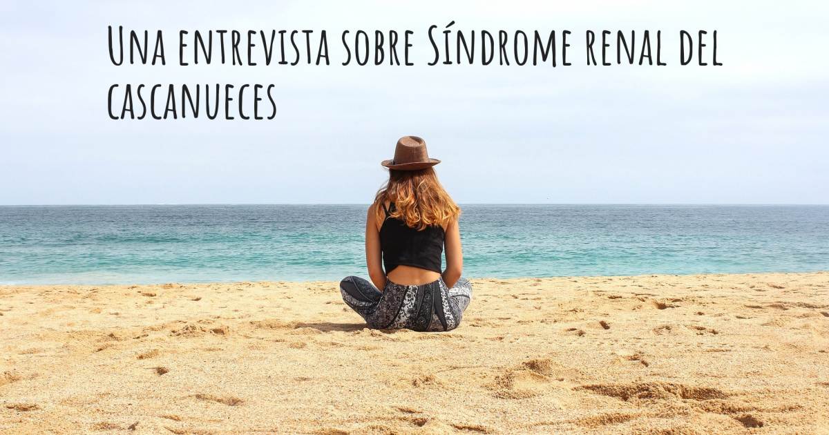 Una entrevista sobre Síndrome renal del cascanueces .