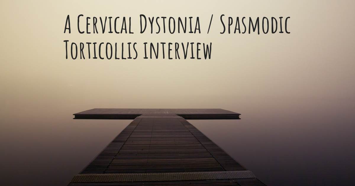 A Cervical Dystonia / Spasmodic Torticollis interview , 19q13.11 Microdeletion Syndrome, Cervical Dystonia / Spasmodic Torticollis.