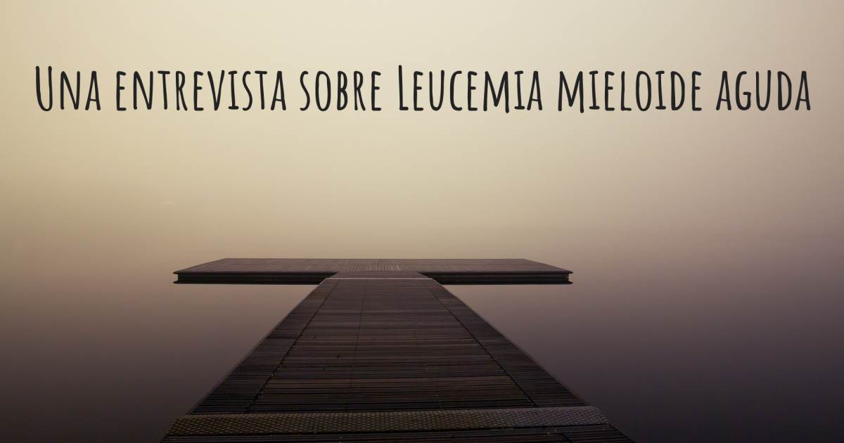 Una entrevista sobre Leucemia mieloide aguda .