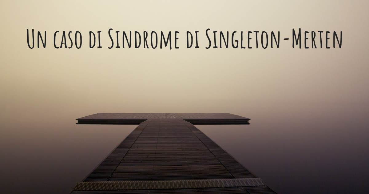 Storia di Sindrome di Singleton-Merten .