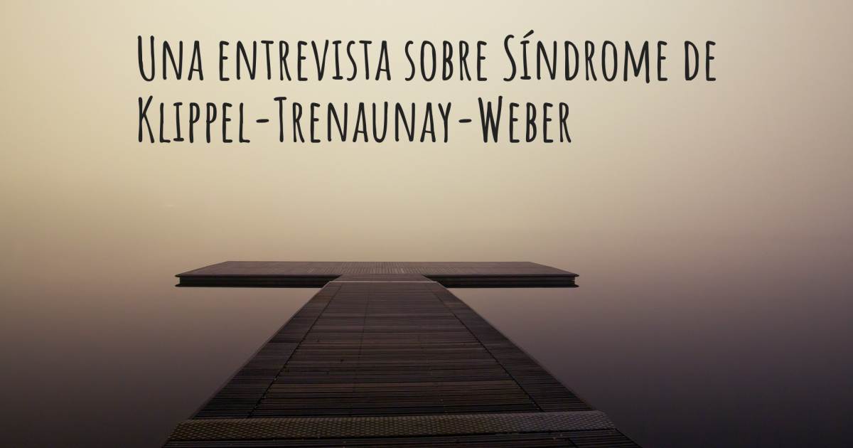 Una entrevista sobre Síndrome de Klippel-Trenaunay-Weber .