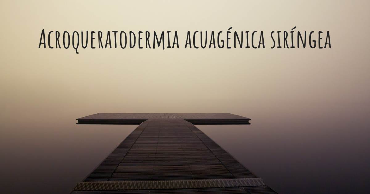 Historia sobre Acroqueratodermia Acuagénica Siríngea .