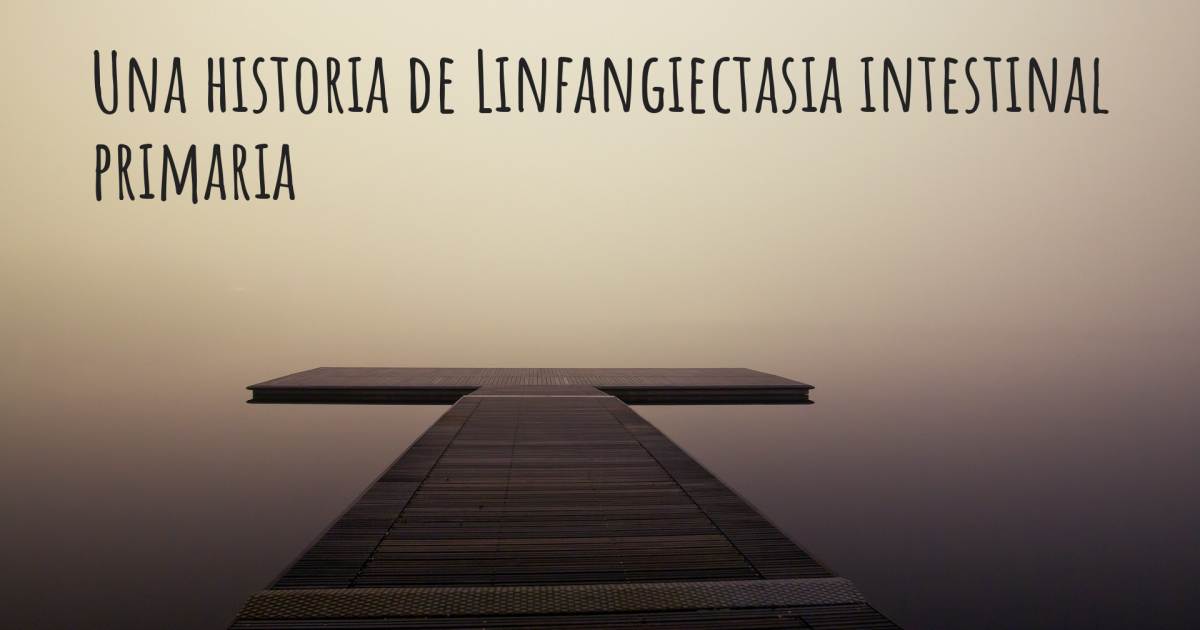 Historia sobre Linfangiectasia intestinal primaria .