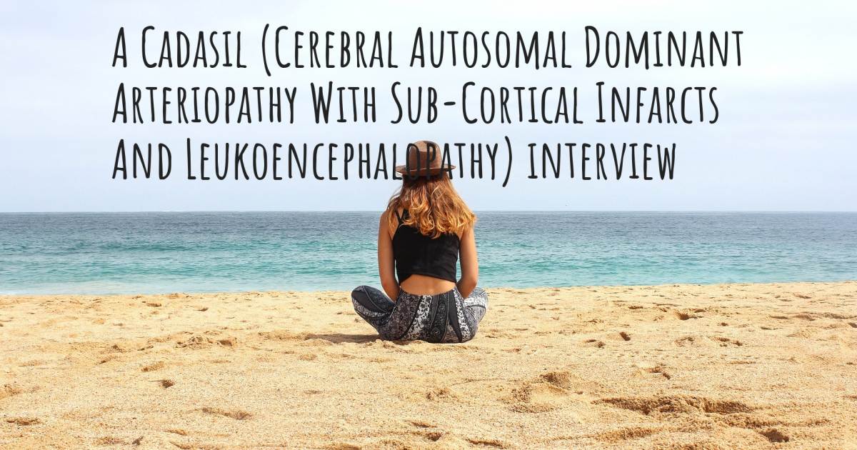 A Cadasil (Cerebral Autosomal Dominant Arteriopathy With Sub-Cortical Infarcts And Leukoencephalopathy) interview , Alternating Hemiplegia Of Childhood.
