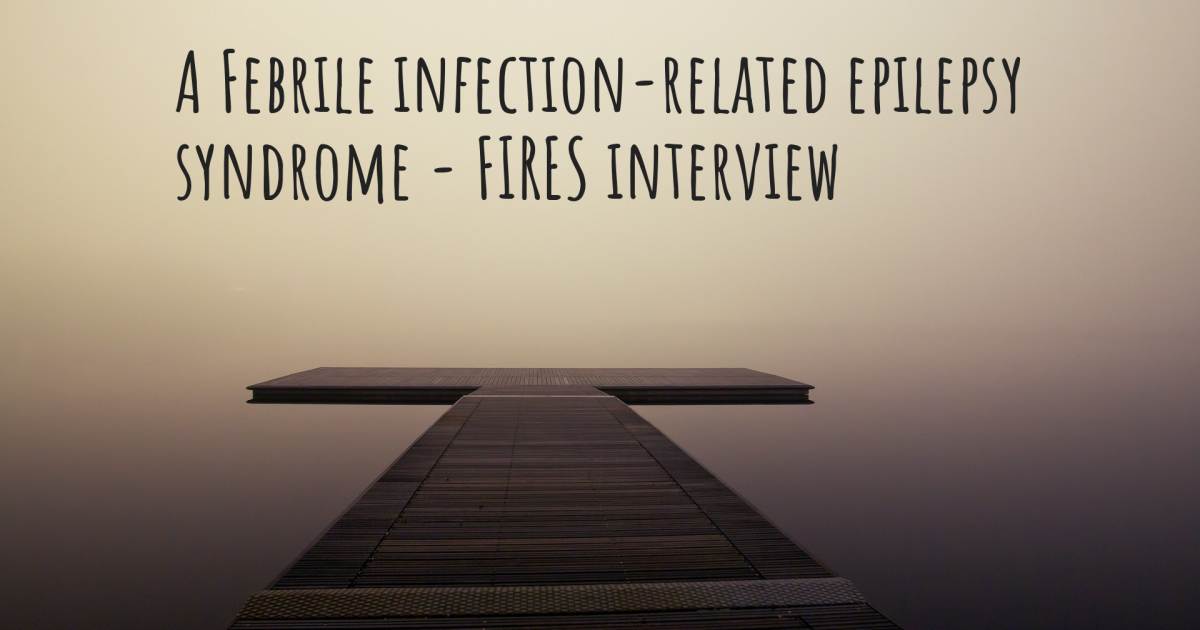 A Febrile infection-related epilepsy syndrome - FIRES interview .