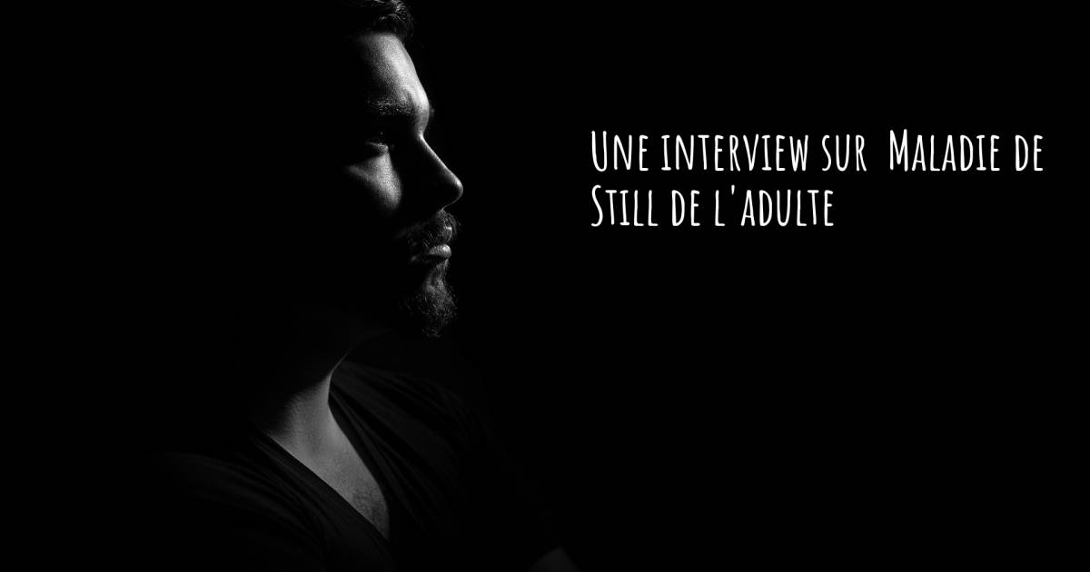 Une interview sur  Maladie de Still de l'adulte .