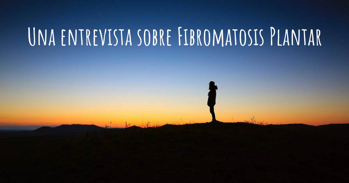 Una entrevista sobre Fibromatosis Plantar .