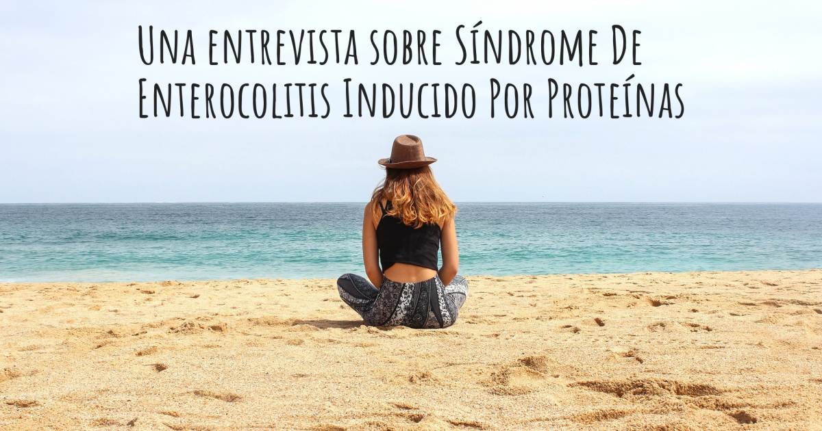 Una entrevista sobre Síndrome De Enterocolitis Inducido Por Proteínas .