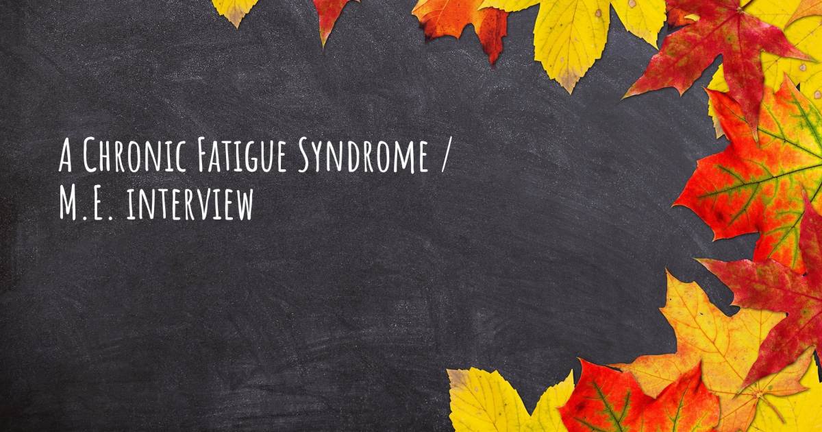 A Chronic Fatigue Syndrome / M.E. interview .