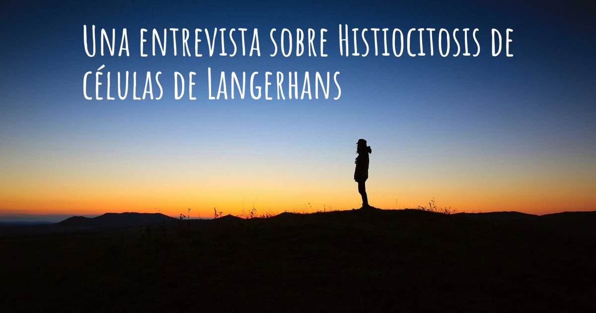 Una entrevista sobre Histiocitosis de células de Langerhans , Histiocitosis de células de Langerhans.