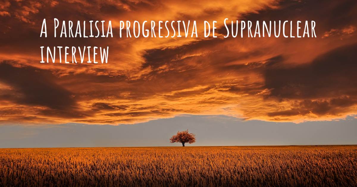 A Paralisia progressiva de Supranuclear interview .