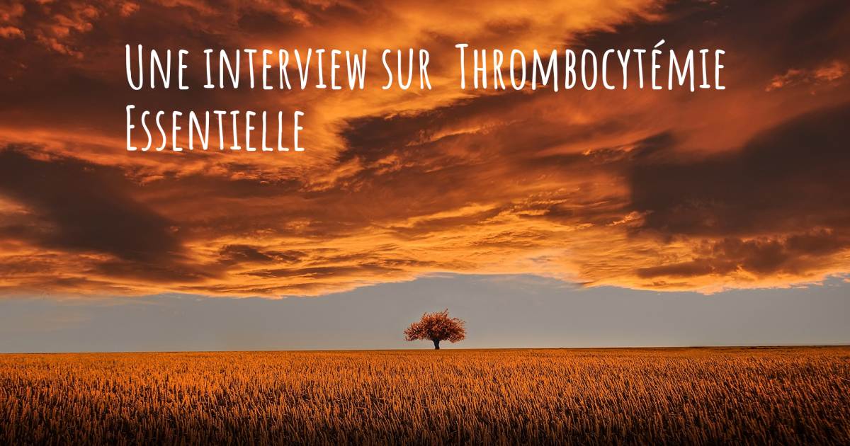 Une interview sur  Thrombocytémie Essentielle .