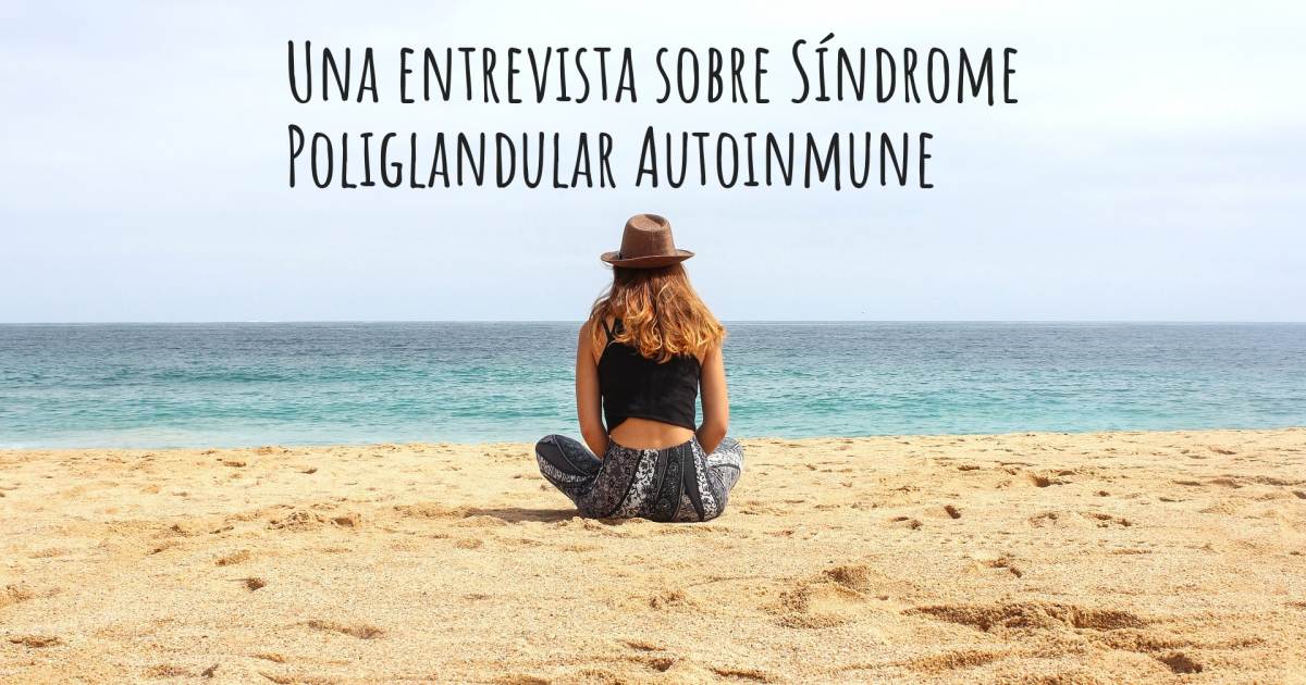 Una entrevista sobre Síndrome Poliglandular Autoinmune , Osteoporosis.