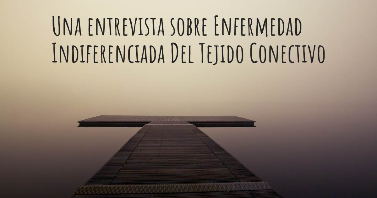 Una entrevista sobre Enfermedad Indiferenciada Del Tejido Conectivo .