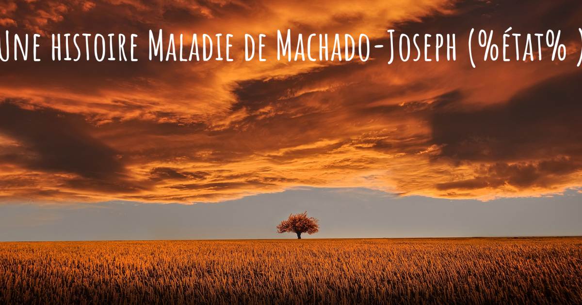 Histoire au sujet de Maladie de Machado-Joseph .