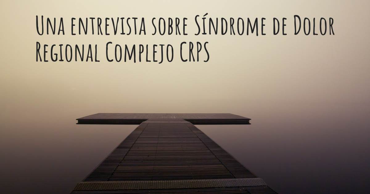 Una entrevista sobre Síndrome de Dolor Regional Complejo CRPS , Neuralgia del Trigémino.