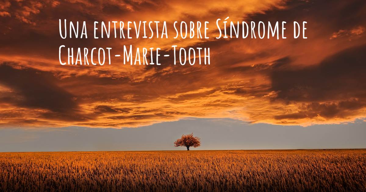 Una entrevista sobre Síndrome de Charcot-Marie-Tooth .