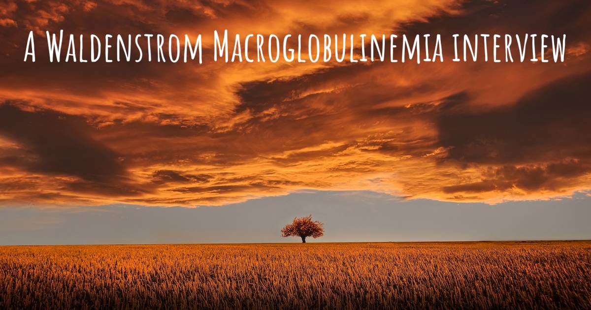 A Waldenstrom Macroglobulinemia interview , Waldenstrom Macroglobulinemia.