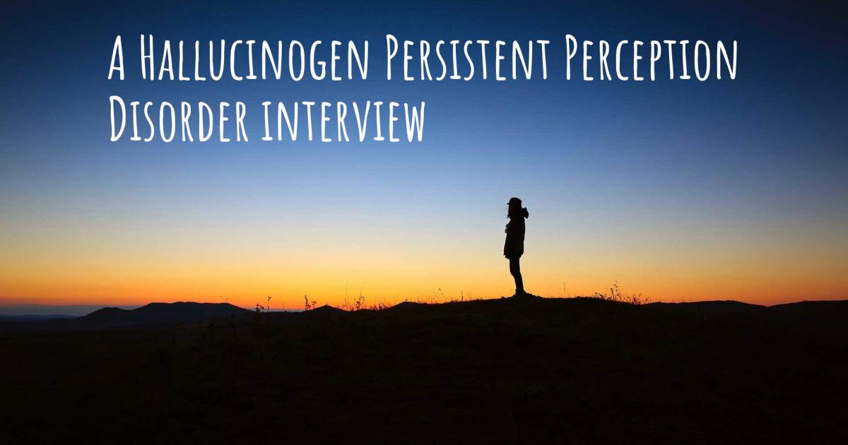A Hallucinogen Persistent Perception Disorder interview , Anxiety, Depression, Social Anxiety Disorder.
