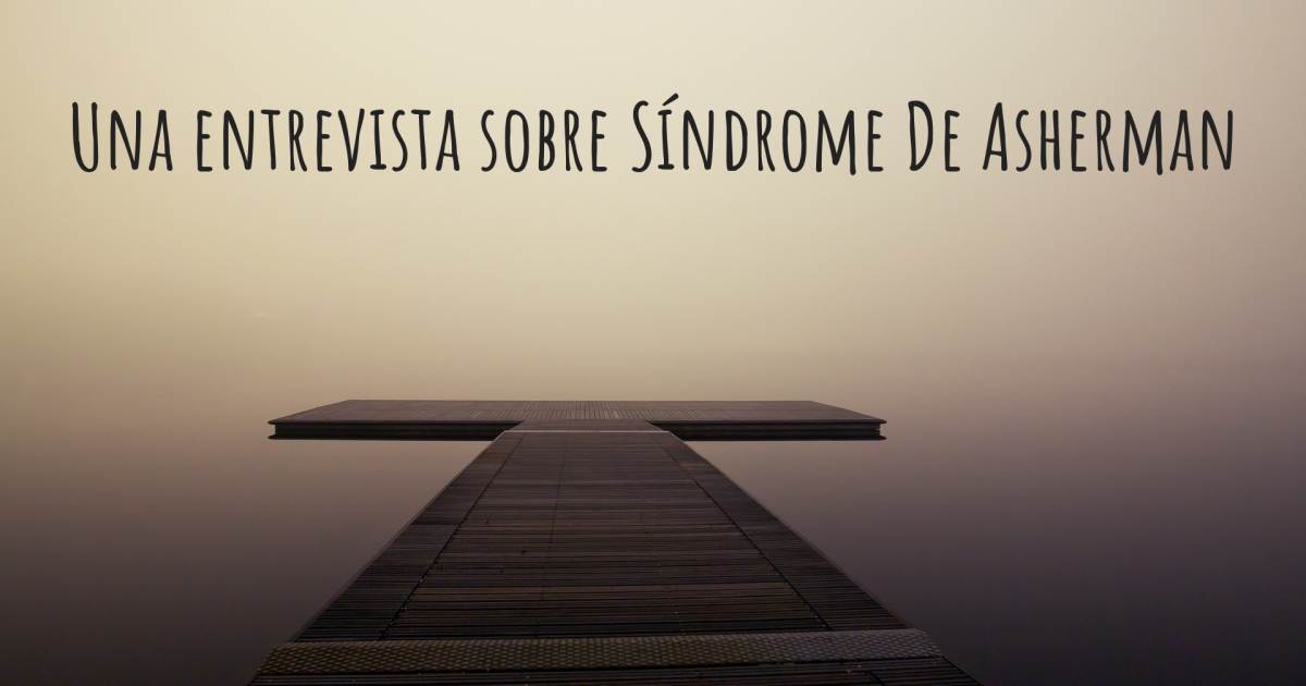 Una entrevista sobre Síndrome De Asherman , Prolapso De La Válvula Mitral.