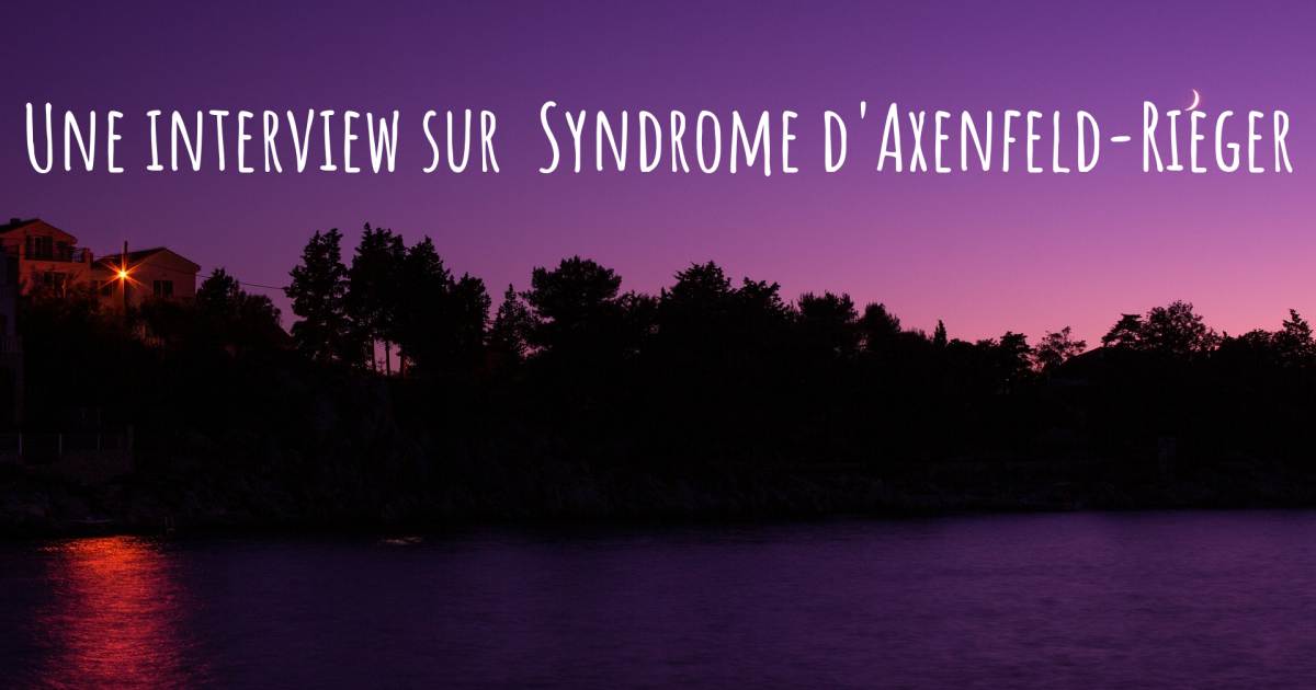 Une interview sur  Syndrome d'Axenfeld-Rieger , Maladie de Crohn.