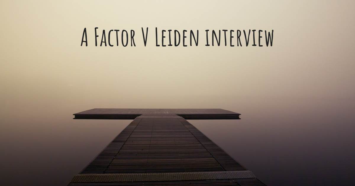 A Factor V Leiden interview , Protein C Deficiency.