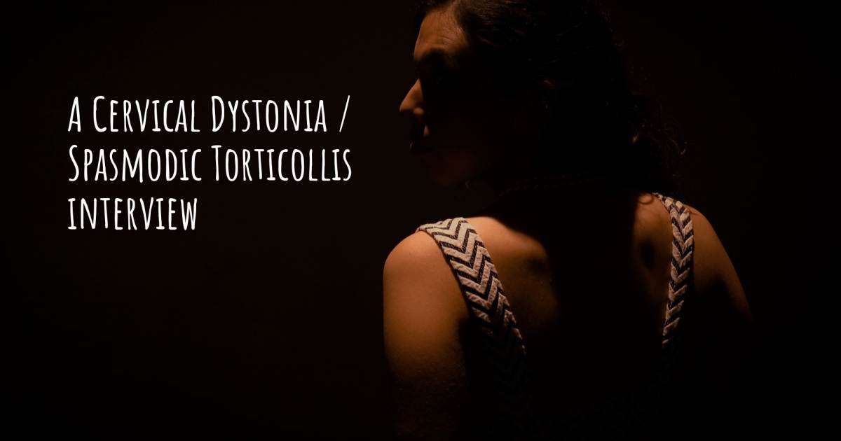 A Cervical Dystonia / Spasmodic Torticollis interview .