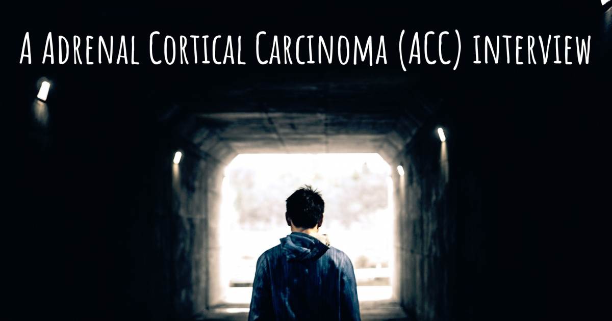A Adrenal Cortical Carcinoma (ACC) interview .
