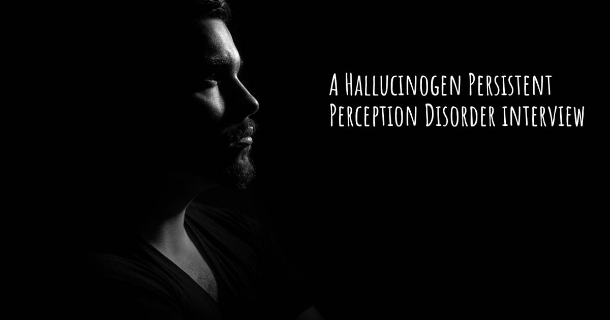 A Hallucinogen Persistent Perception Disorder interview .