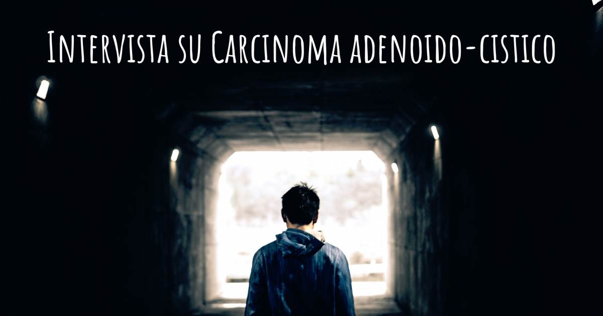 Intervista su Carcinoma adenoido-cistico .