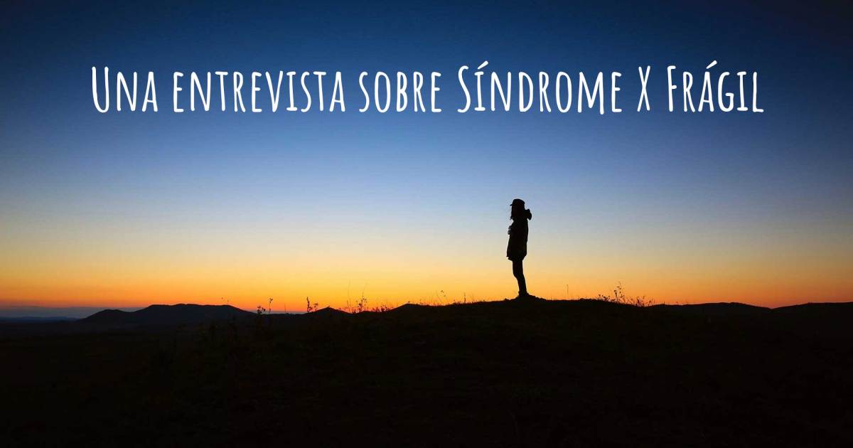 Una entrevista sobre Síndrome X Frágil .