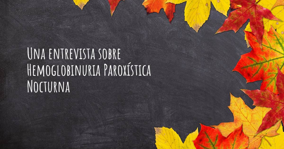 Una entrevista sobre Hemoglobinuria Paroxística Nocturna .