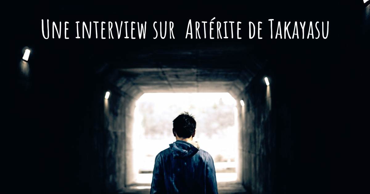 Une interview sur  Artérite de Takayasu , Artérite de Takayasu.