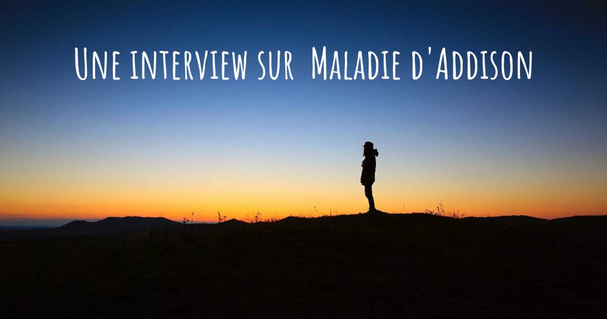 Une interview sur  Maladie d'Addison .