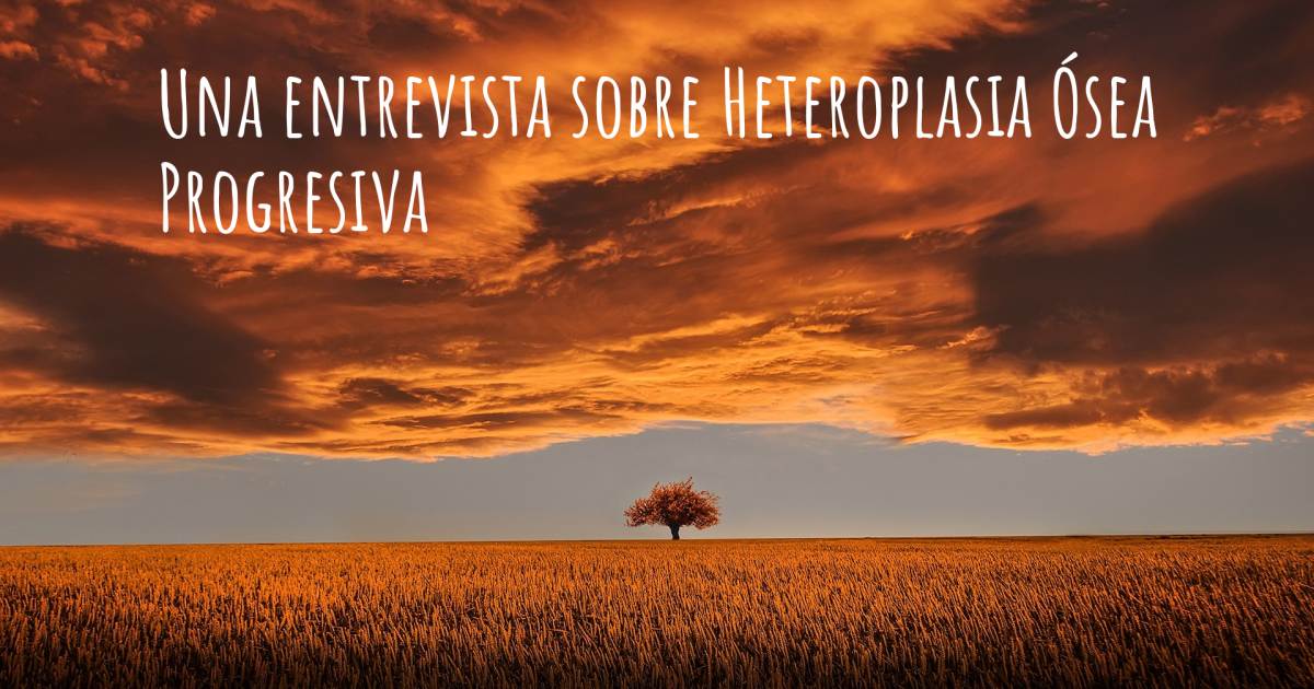 Una entrevista sobre Heteroplasia Ósea Progresiva , Heteroplasia Ósea Progresiva.