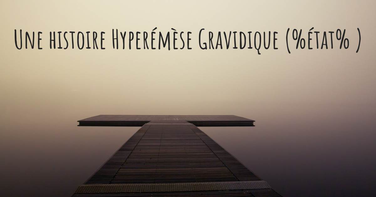 Histoire au sujet de Hyperémèse Gravidique .