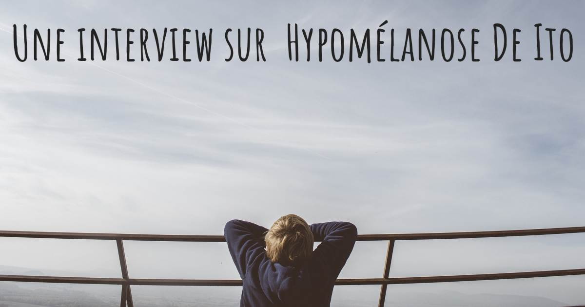 Une interview sur  Hypomélanose De Ito , Hypomélanose De Ito, Hypoparathyroïdie.