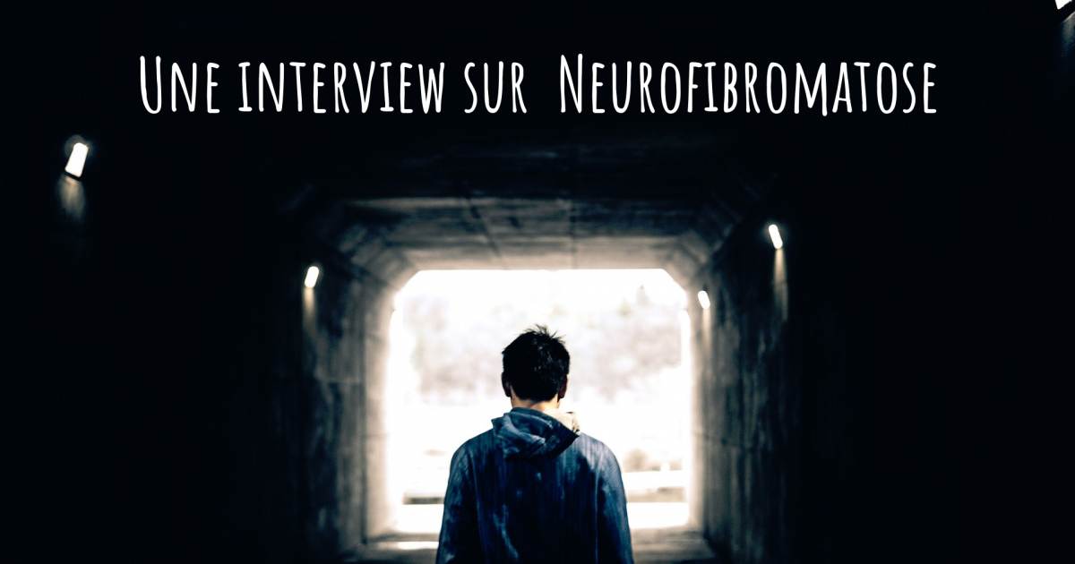 Une interview sur  Neurofibromatose .