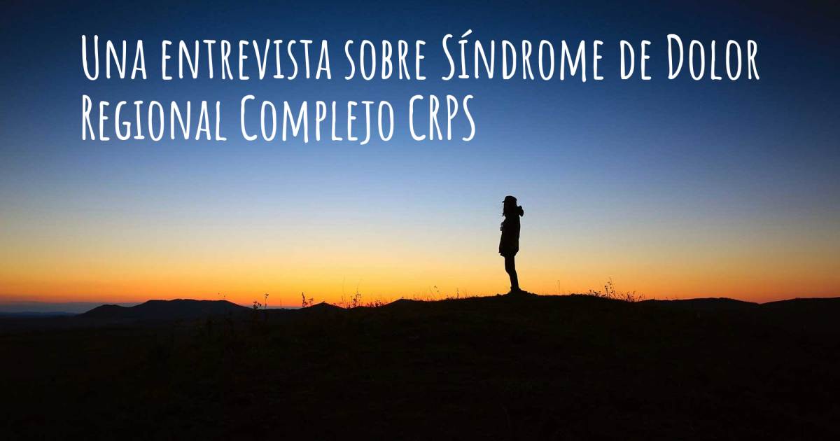 Una entrevista sobre Síndrome de Dolor Regional Complejo CRPS .