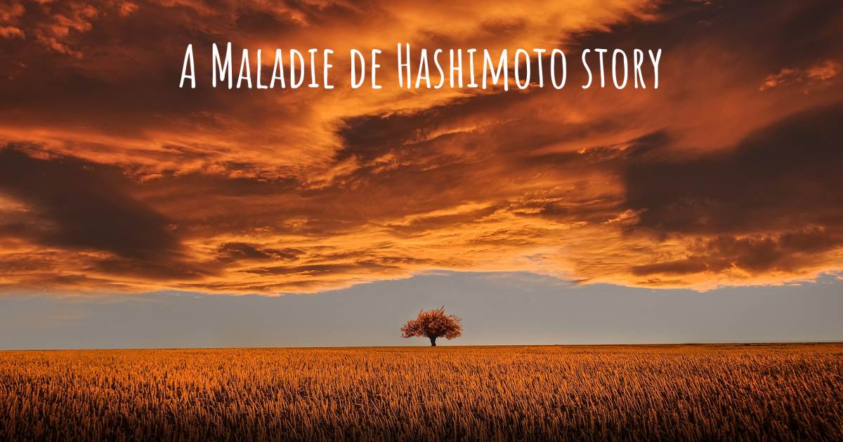 Histoire au sujet de Maladie de Hashimoto .
