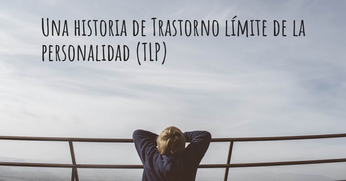 Historia sobre Trastorno límite de la personalidad (TLP) .
