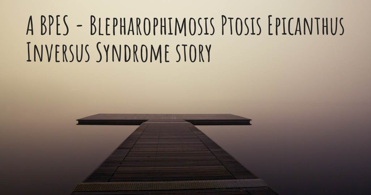 Story about BPES - Blepharophimosis Ptosis Epicanthus Inversus Syndrome .