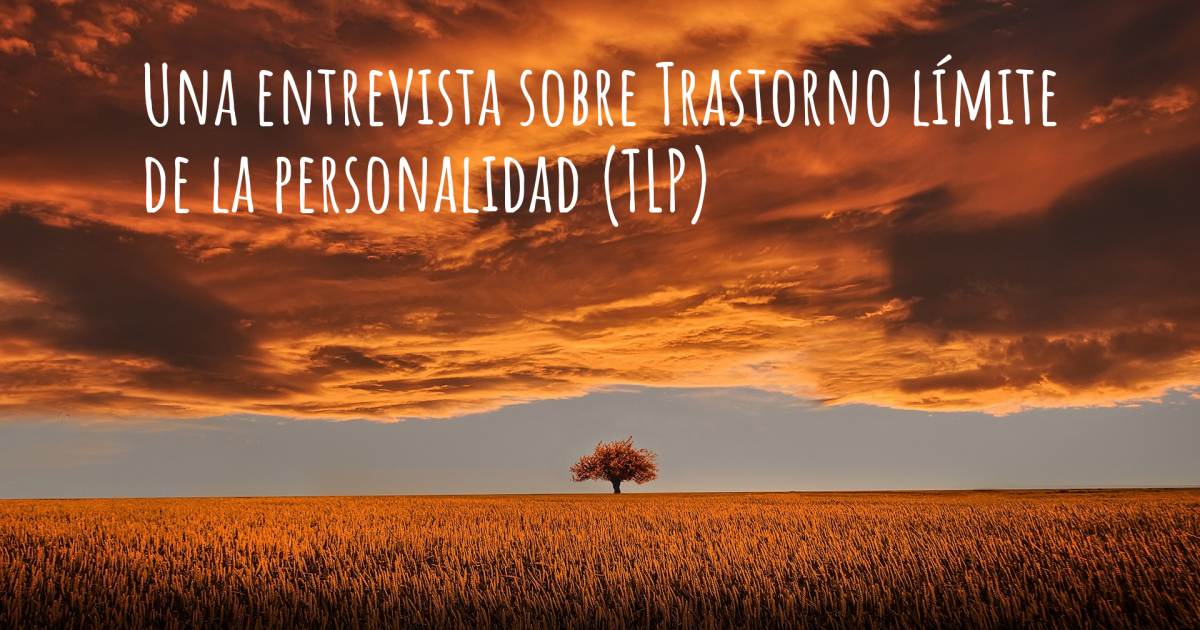 Una entrevista sobre Trastorno límite de la personalidad (TLP) .