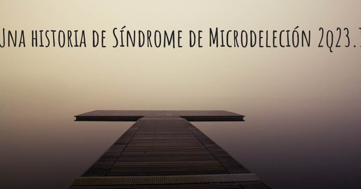 Historia sobre Síndrome de Microdeleción 2q23.1 .