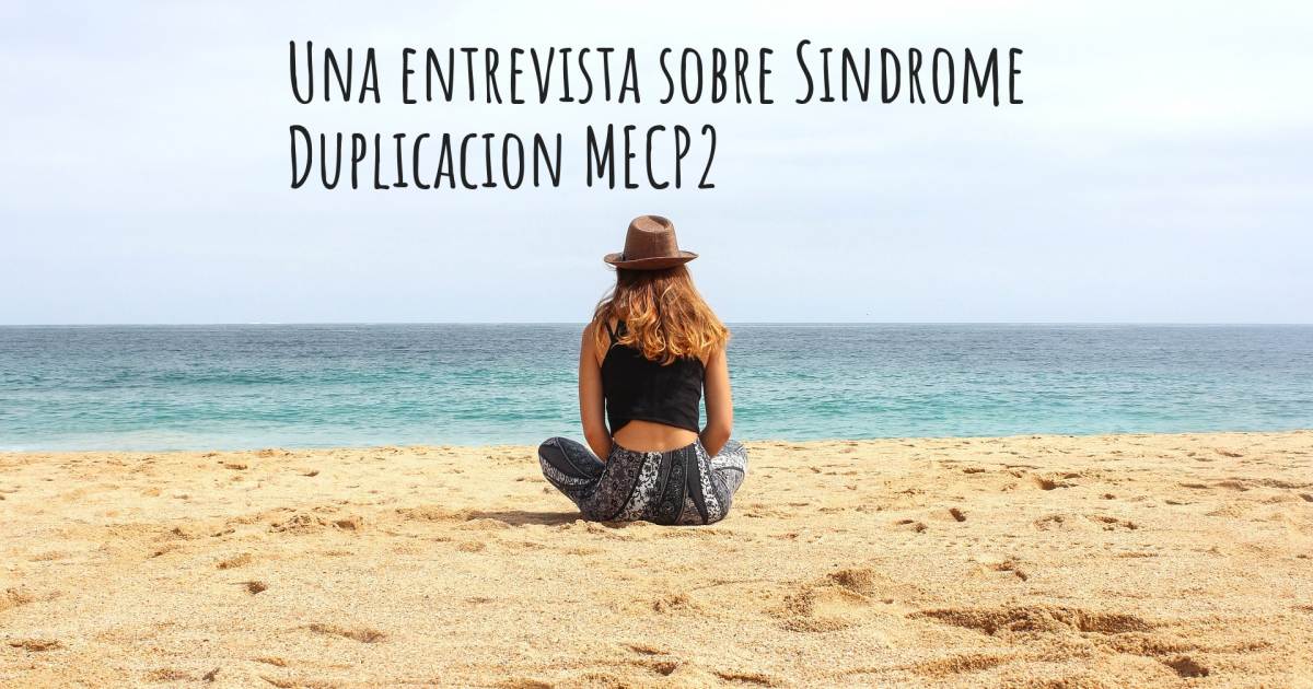 Una entrevista sobre Sindrome Duplicacion MECP2 , Autismo, Desorden Del Procesamiento Sensorial, Trastorno De Aprendizaje, Trastorno De Conversión, Trastorno límite de la personalidad (TLP), Trastorno por déficit de atención.