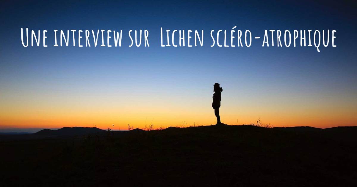 Une interview sur  Lichens scléro-atrophiques .