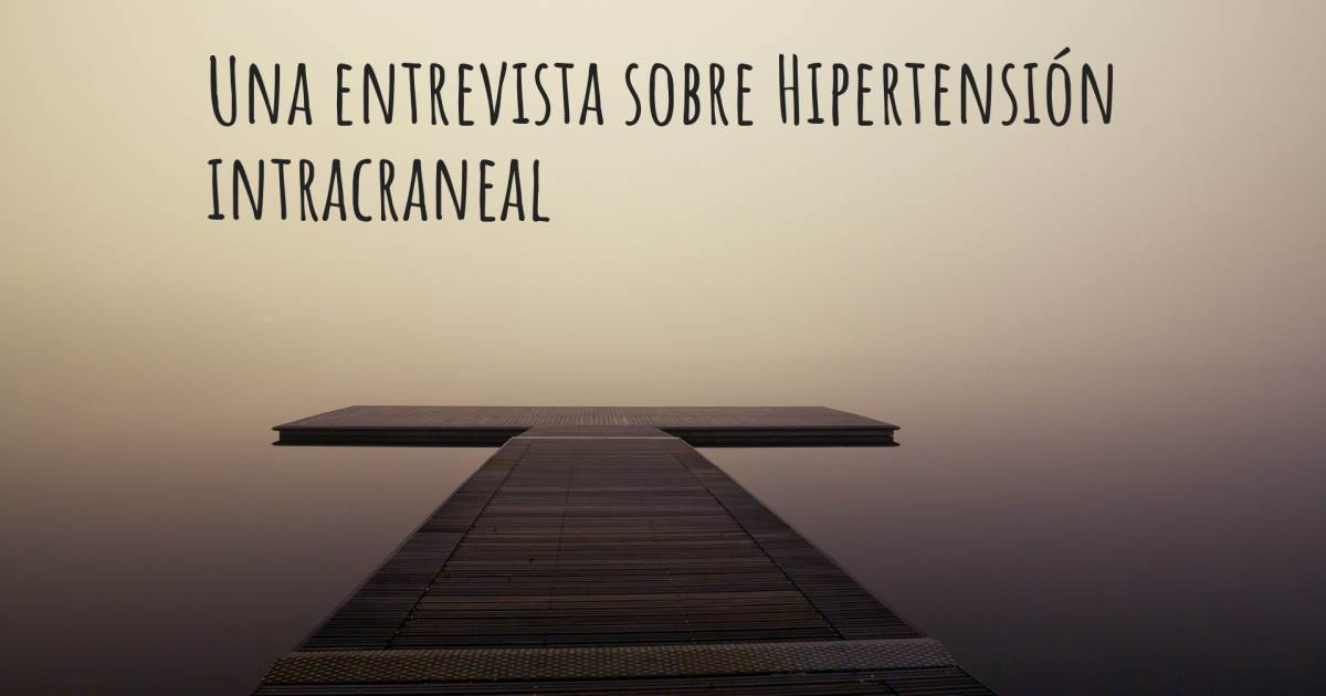 Una entrevista sobre Hipertensión intracraneal .